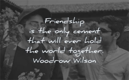 friendship quotes only cement hold world together woodrow wilson wisdom
