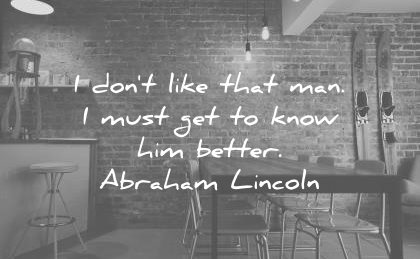 friendship quotes dont like that man must get know him better abraham lincoln wisdom