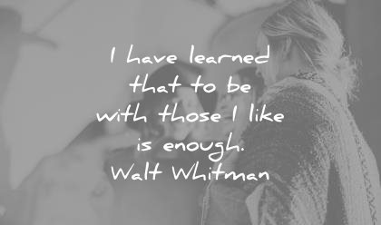 friendship quotes have learned that with those like enough walt whitman wisdom