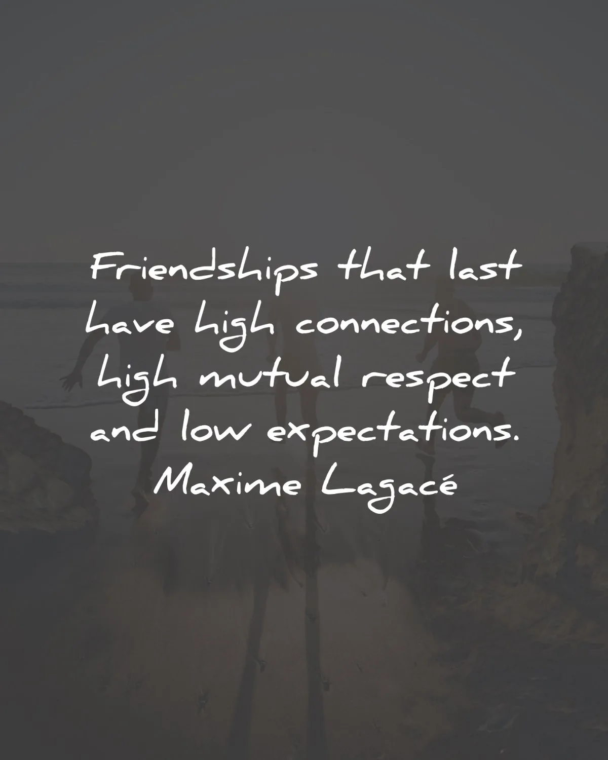 friendship quotes last high connections respect maxime lagace wisdom