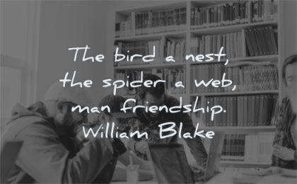 friendship quotes bird nest spider web man william blake wisdom friends laughing computer work