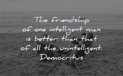 friendship quotes intelligent man better than that unintelligent democritus wisdom beach fire