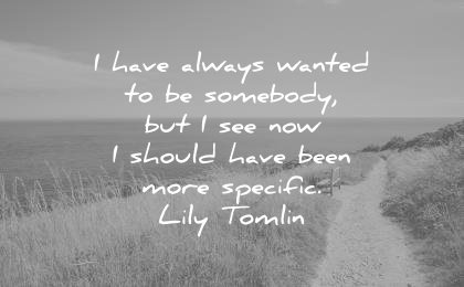 funny quotes have always wanted somebody see now should have been more specific lily tomlin wisdom