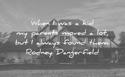 funny quotes when was kid parents moved always found them rodney dangerfield wisdom