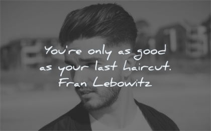 funny quotes only good last haircut fran lebowitz wisdom young man