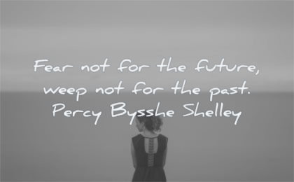 future quotes fear weep not past percy bysshe shelley wisdom woman looking