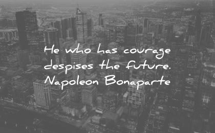 future quotes who has courage despises napoleon bonaparte wisdom