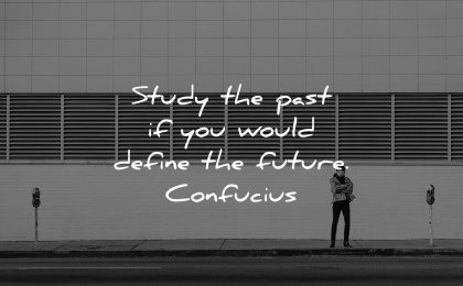 future quotes study past would define confucius wisdom man street