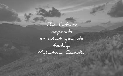 future quotes depends what you today mahatma gandhi wisdom