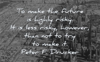 future quotes make highly risky less risky however than not try make peter drucker wisdom city dubai