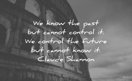 future quotes know past cannot control claude shannon wisdom rome colosseum