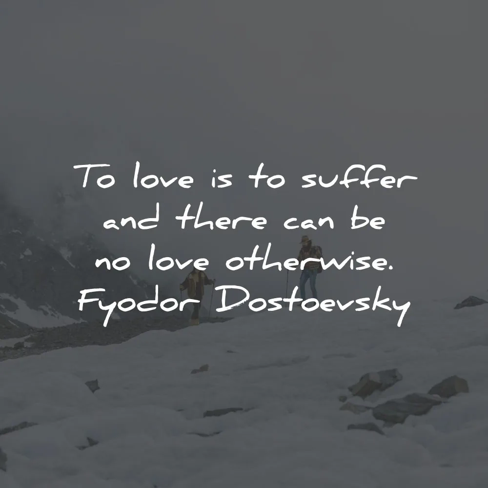fyodor dostoevsky quotes love suffer otherwise wisdom
