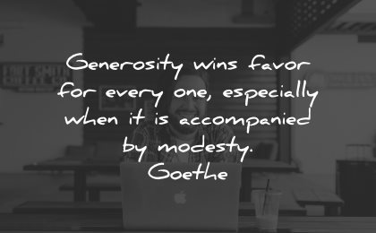 generosity quotes wins favor every especially accompanied modesty goethe wisdom
