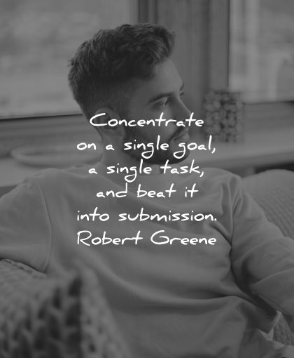 goals quotes concentrate single task beat into submission robert greene wisdom