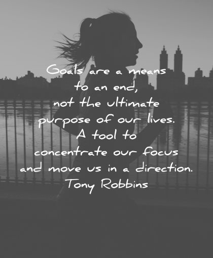 goals quotes means end not ultimate purpose lives tool concentrate focus tony robbins wisdom