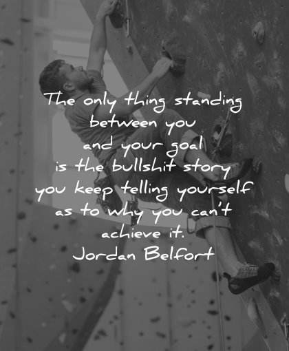 goals quotes only thing standing between bullshit story jordan belfort wisdom climb