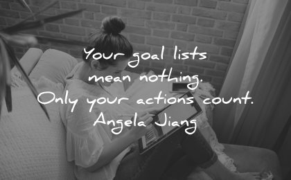 goals quotes lists mean nothing only your actions count angela jiang wisdom