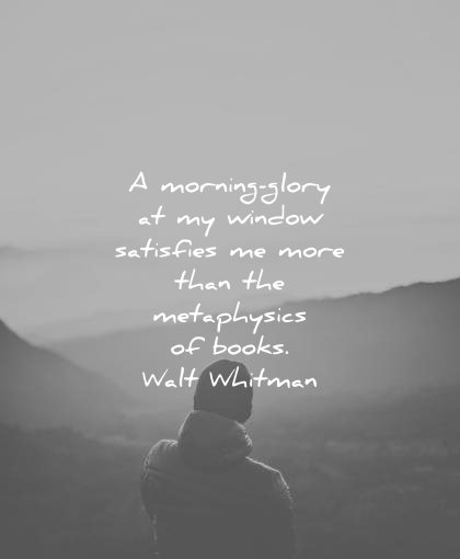 good morning quotes glory window satisfies more than metaphysics books walt whitman wisdom