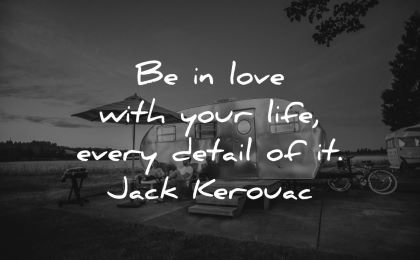 good morning quotes love your life every detail jack kerouac wisdom camping man woman outdorrs