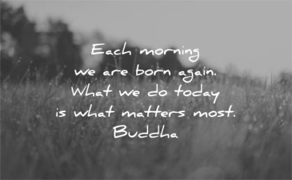 good morning quotes each born again today what matters most buddha wisdom nature field