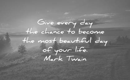 good morning quotes give every day chance become most beautiful your life mark twain wisdom