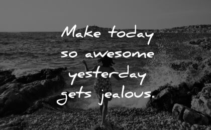 good morning quotes make today awesome yesterday gets jealous wisdom woman sea water