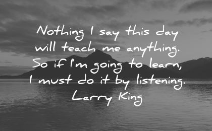 good morning quotes nothing say this day will teach anything going learn listening larry king wisdom nature lake mountain