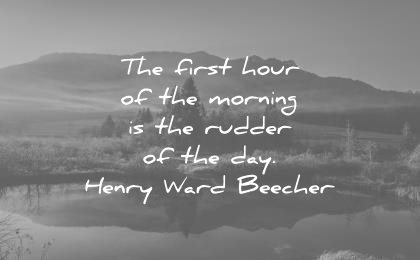good morning quotes first hour rudder day henry ward beecher wisdom