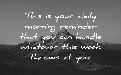 good morning quotes daily reminder handle whatever week throws wisdom mountain nature