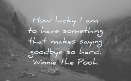 grief quotes how lucky have something makes saying goodbye hard winnie the pooh wisdom water nature