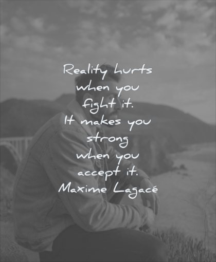 grief quotes reality hurts when you fight makes strong accept maxime lagace wisdom man thinking nature water sea