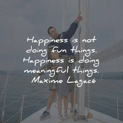 happiness quotes doing fun things meaningful maxime lagace wisdom