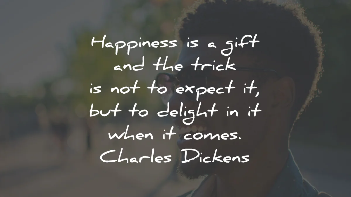 happiness quotes gift trick expect delight comes charles dickens wisdom