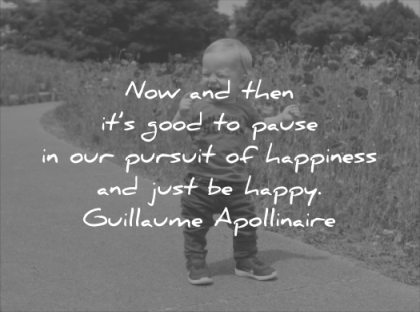 happiness quotes now then good pause pursuit just happy guillaume apollinaire wisdom