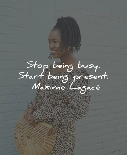 happiness quotes stop being busy start present maxime lagace wisdom