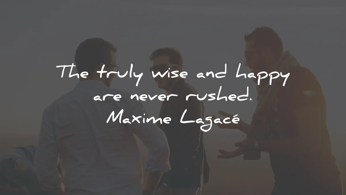 happiness quotes truly wise happy never rushed maxime lagace wisdom