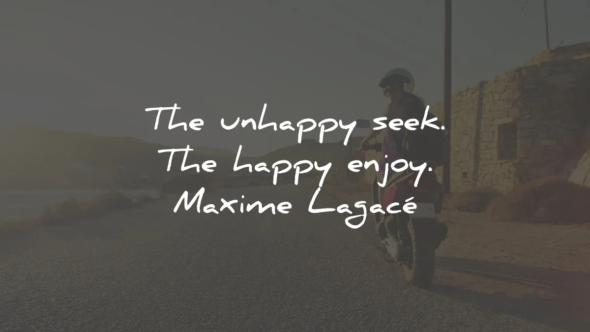 happiness quotes unhappy seek happy enjoy maxime lagace wisdom
