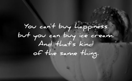 happiness quotes cant buy ice cream kind same thing wisdom