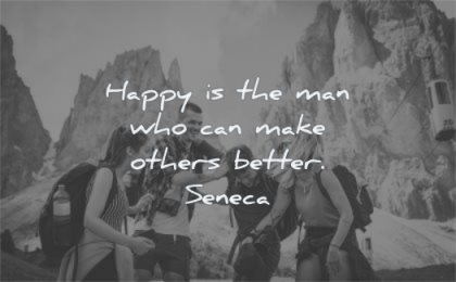 happy quotes man who can make others better seneca wisdom people group nature