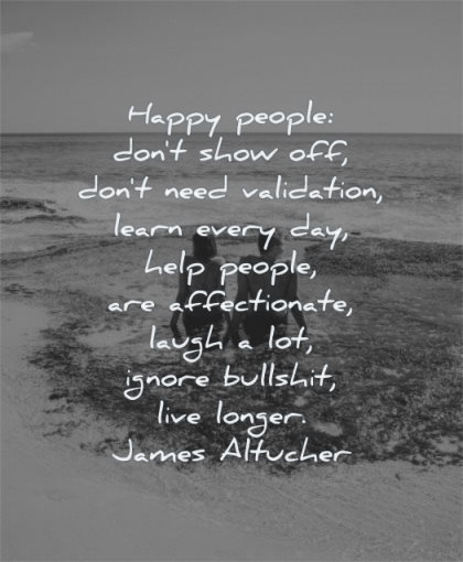 happy quotes happy people dont show off need validation learn every day help people affectionate laugh ignore bullshit live longer james altucher wisdom