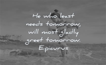 happy quotes least needs tomorrow gladly greet tomorrow epicurus wisdom beach sea water kid