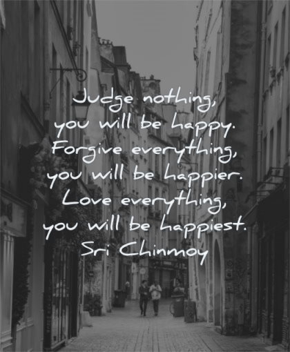 happy quotes judge nothing you will forgive everything happier love happiest sri chinmoy wisdom street city people