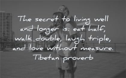 happy quotes secret living well longer eat half walk double laugh triple love without measure tibetan proverb wisdom couple man woman