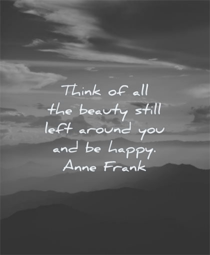 happy quotes think beauty still left around anne frank wisdom landscape mountains
