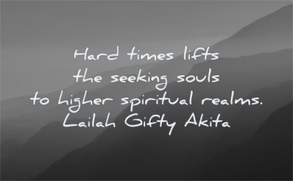 hard times quotes lifts seeking souls higher spiritual realms lailah gifty akita wisdom mountains