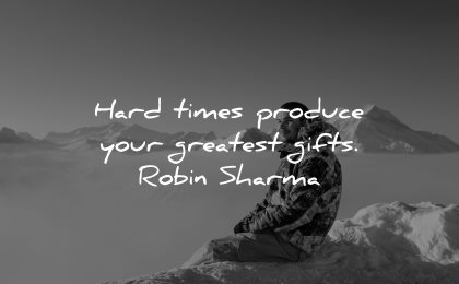 hard times quotes produce greatest gifts robin sharma wisdom man sitting mountain top winter snow