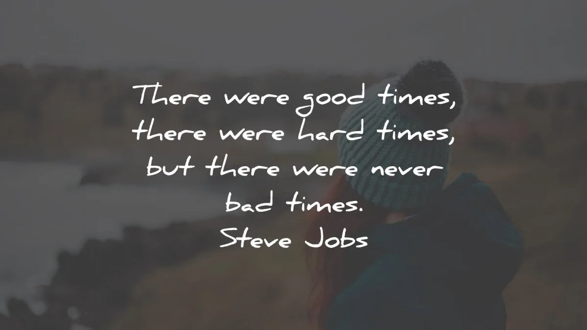 hard times quotes were good hard bad steve jobs wisdom