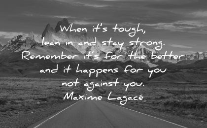 hard times quotes when tough lean stay strong remember better happens against maxime lagace wisdom road nature mountains