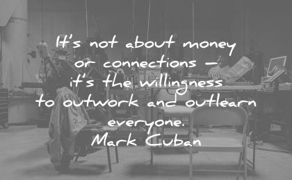 hard work quotes about money connections willingness outwork outlearn everyone mark cuban wisdom
