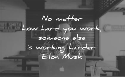 hard work quotes matter how you someone else working harder elon musk wisdom laptop